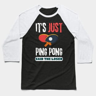 It's Just Ping Pong Said The Loser Baseball T-Shirt